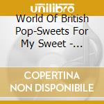 World Of British Pop-Sweets For My Sweet - 