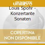 Louis Spohr - Konzertante Sonaten cd musicale di Louis Spohr