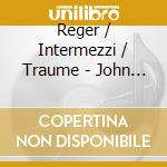 Reger / Intermezzi / Traume - John Buttrick, ^Piano cd