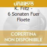 K. Fritz - 6 Sonaten Fuer Floete cd musicale di K. Fritz