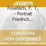 Froehlich, F. T. - Portrait Friedrich Theodo cd musicale di Froehlich, F. T.