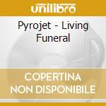Pyrojet - Living Funeral cd musicale di Pyrojet