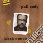 Phil Cody - Big Slow Mover