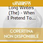 Long Winters (The) - When I Pretend To Fall cd