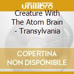 Creature With The Atom Brain - Transylvania cd