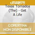 Texas Tornados (The) - Get A Life cd musicale di The texas tornado