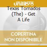 Texas Tornados (The) - Get A Life cd