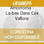 Amorroma - La-bas Dans Ces Vallons cd musicale di Amorroma