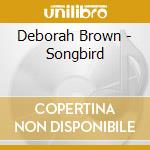 Deborah Brown - Songbird cd musicale di Brown Deborah