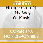 George Carlo M. - My Way Of Music cd