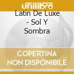 Latin De Luxe - Sol Y Sombra cd