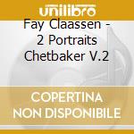 Fay Claassen - 2 Portraits Chetbaker V.2 cd