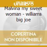 Malvina my sweet woman - williams big joe cd