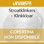 Stroatklinkers - Klinkkloar cd musicale di Stroatklinkers