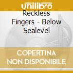 Reckless Fingers - Below Sealevel cd