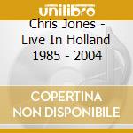 Chris Jones - Live In Holland 1985 - 2004 cd musicale di Chris Jones