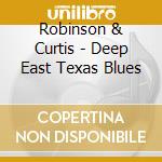 Robinson & Curtis - Deep East Texas Blues cd musicale di Robinson & Curtis