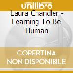Laura Chandler - Learning To Be Human