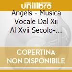 Angels - Musica Vocale Dal Xii Al Xvii Secolo- Ensemble Venance Fortunat/ensemble Lucidarium, Ensemble Convivencia, Ensemble Lyrique Iberique, Con cd
