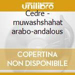 Cedre - muwashshahat arabo-andalous cd musicale di Morkos Ensemble