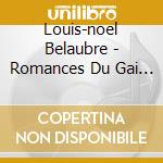 Louis-noel Belaubre - Romances Du Gai Savoir, Le Tombeau De Louisa Paulin- Belaubre Louis-noelPf/alain Marion, Flauto, Michel Lethiec, Clarinetto, cd musicale