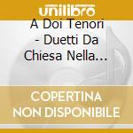 A Doi Tenori - Duetti Da Chiesa Nella Roma Del Primo Seicento cd musicale di Boterf & ragon