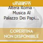 Altera Roma - Musica Al Palazzo Dei Papi NelXiv Secolo cd