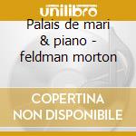 Palais de mari & piano - feldman morton cd musicale di Morton Feldman