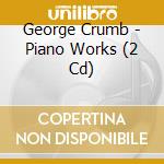 George Crumb - Piano Works (2 Cd) cd musicale
