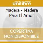 Madera - Madera Para El Amor cd musicale