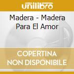 Madera - Madera Para El Amor cd