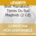 Bnet Marrakech - Terres Du Sud Maghreb (2 Cd) cd