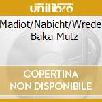 Madiot/Nabicht/Wrede - Baka Mutz cd musicale di Madiot/Nabicht/Wrede