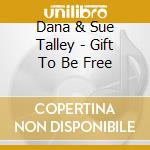 Dana & Sue Talley - Gift To Be Free cd