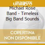 Michael Rose Band - Timeless Big Band Sounds cd musicale di Michael Rose Band