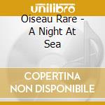 Oiseau Rare - A Night At Sea cd