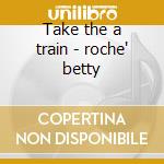 Take the a train - roche' betty cd
