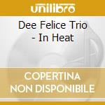 Dee Felice Trio - In Heat cd musicale di Dee Felice Trio