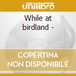 While at birdland - cd