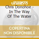 Chris Donohoe - In The Way Of The Water cd