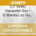 (LP Vinile) Havazelet Ron - El Warda/Loz Ou Gahgah (7') vinile