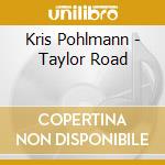 Kris Pohlmann - Taylor Road
