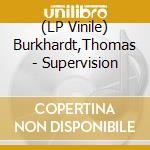 (LP Vinile) Burkhardt,Thomas - Supervision vinile