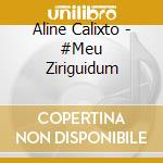 Aline Calixto - #Meu Ziriguidum cd musicale di Aline Calixto