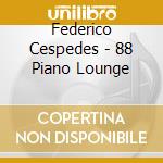 Federico Cespedes - 88 Piano Lounge cd musicale di Federico Cespedes