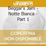 Beggar's Jam - Notte Bianca - Part 1 cd musicale di Beggar's Jam