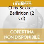 Chris Bekker - Berlinition (2 Cd) cd musicale di Bekker, Chris