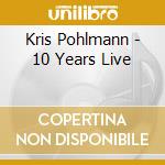 Kris Pohlmann - 10 Years Live