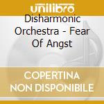 Disharmonic Orchestra - Fear Of Angst cd musicale di Disharmonic Orchestra