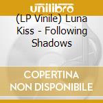 (LP Vinile) Luna Kiss - Following Shadows lp vinile di Luna Kiss